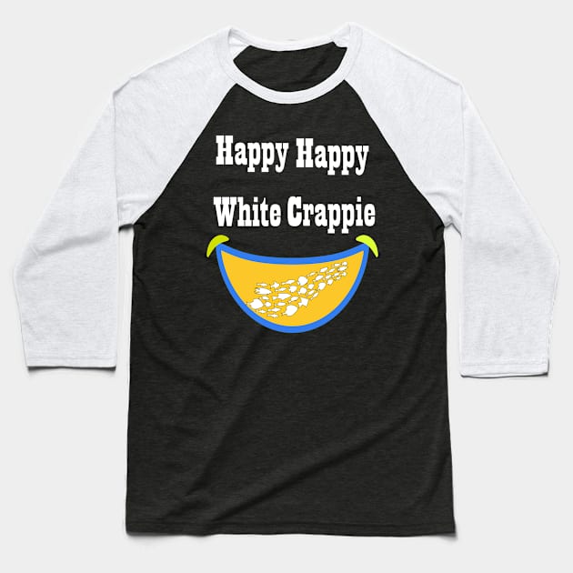 Happy happy white crappie Baseball T-Shirt by ARTA-ARTS-DESIGNS